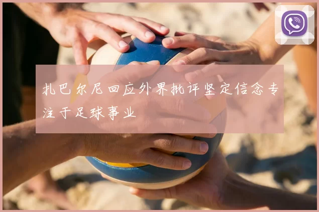 扎巴尔尼回应外界批评坚定信念专注于足球事业
