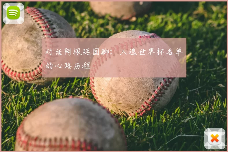 对话阿根廷国脚:入选世界杯名单的心路历程