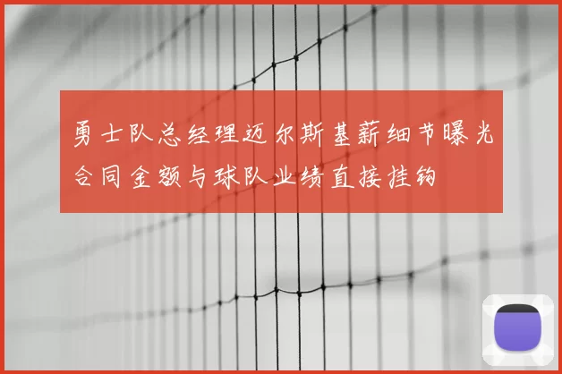勇士队总经理迈尔斯基薪细节曝光合同金额与球队业绩直接挂钩