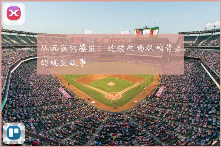从沉寂到爆发:连续两场双响背后的蜕变故事