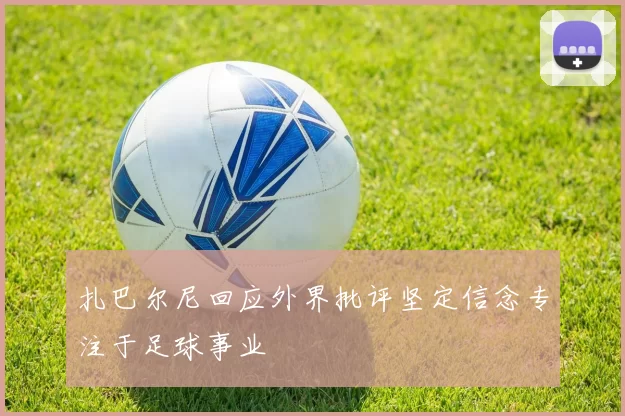 扎巴尔尼回应外界批评坚定信念专注于足球事业