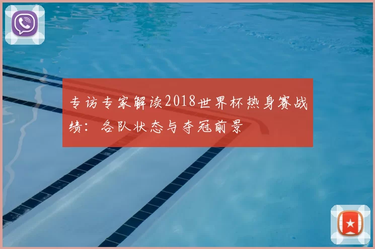 专访专家解读2018世界杯热身赛战绩:各队状态与夺冠前景