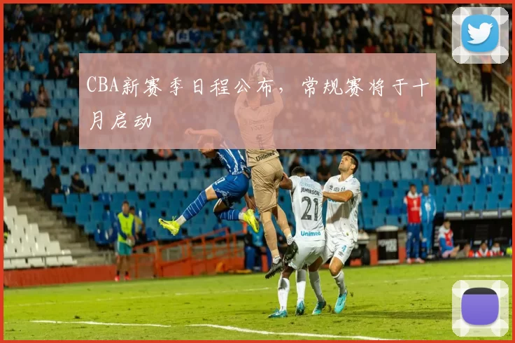 CBA新赛季日程公布，常规赛将于十月启动