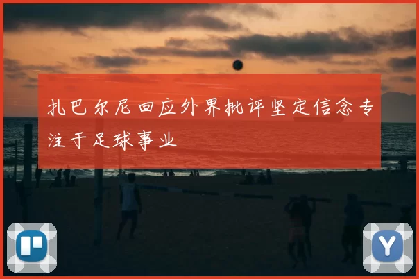 扎巴尔尼回应外界批评坚定信念专注于足球事业