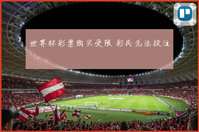 世界杯彩票购买受限 彩民无法投注
