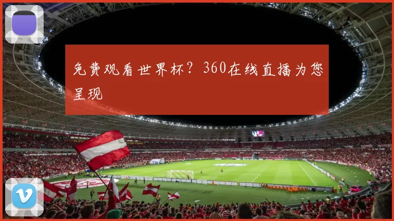 免费观看世界杯?360在线直播为您呈现