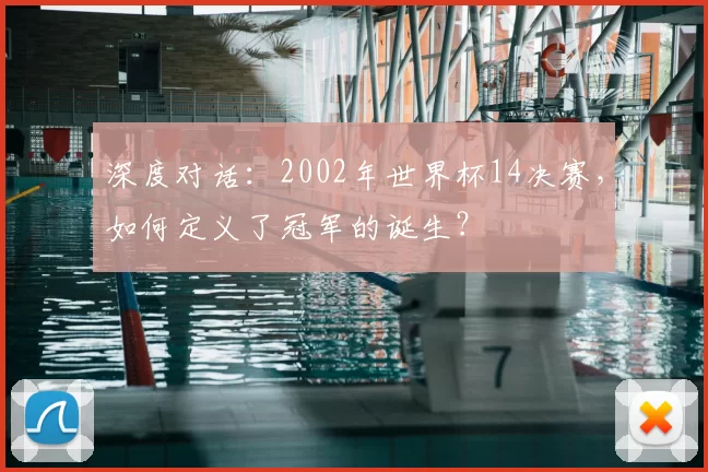 深度对话:2002年世界杯14决赛,如何定义了冠军的诞生?