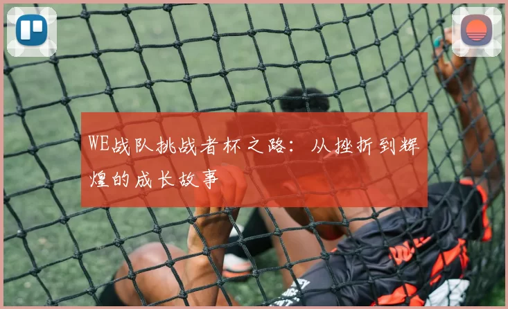WE战队挑战者杯之路:从挫折到辉煌的成长故事