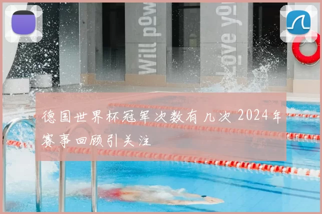 德国世界杯冠军次数有几次 2024年赛事回顾引关注