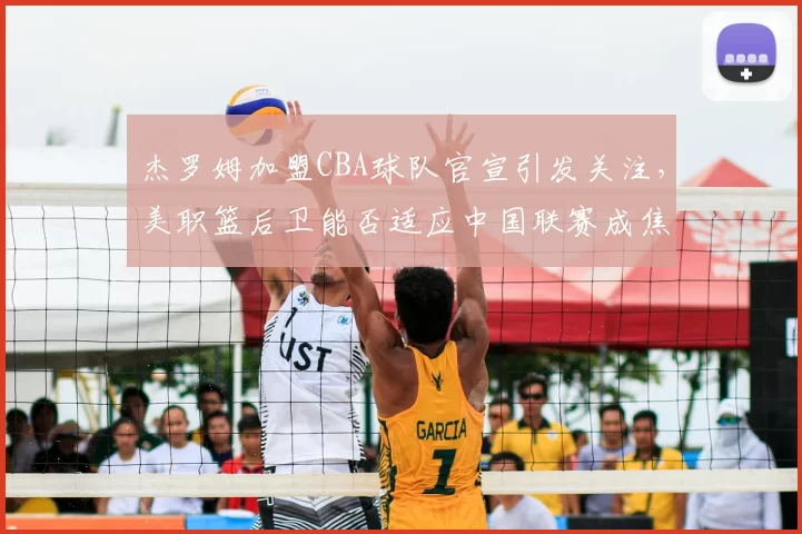 杰罗姆加盟CBA球队官宣引发关注,美职篮后卫能否适应中国联赛成焦点