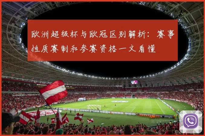 欧洲超级杯与欧冠区别解析:赛事性质赛制和参赛资格一文看懂