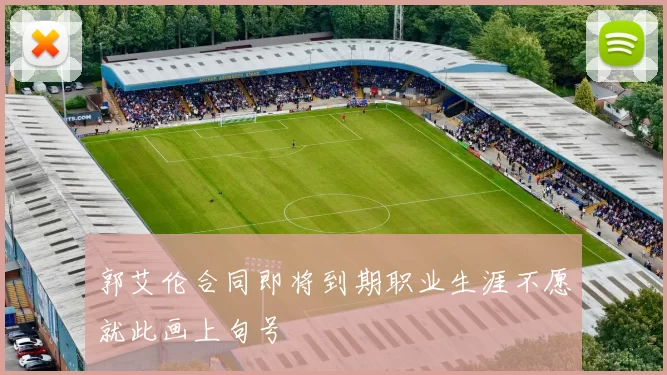 郭艾伦合同即将到期职业生涯不愿就此画上句号